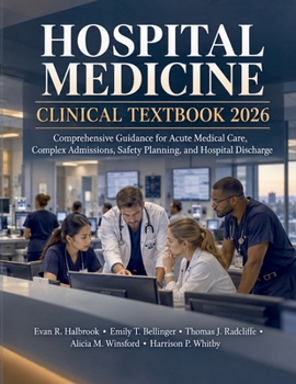 Hospital Medicine Clinical Textbook 2026: Comprehensive Guidance for Acute Medical Care, Complex Admissions, Safety Planning, and Hospital Discharge
