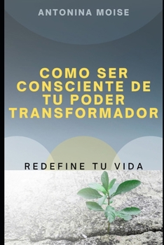 Paperback Como Ser Consciente de Tu Poder Transformador: Redefine Tu Vida [Spanish] Book