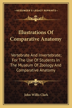 Paperback Illustrations Of Comparative Anatomy: Vertebrate And Invertebrate; For The Use Of Students In The Museum Of Zoology And Comparative Anatomy Book