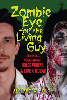 Paperback Zombie Eye for the Living Guy: Look Undead, Cook Undead, Dress Undead, & Live Undead Book