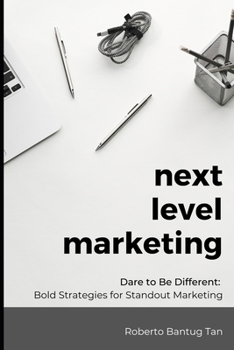 Paperback Next Level Marketing: Dare to be Different: Bold Strategies for Standout Marketing Book
