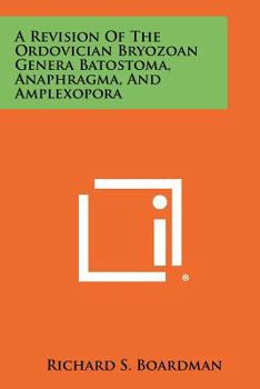 Paperback A Revision of the Ordovician Bryozoan Genera Batostoma, Anaphragma, and Amplexopora Book