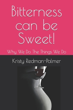 Paperback Bitterness Can Be Sweet!: Why We Do The Things We Do Book