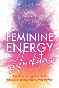 Paperback Feminine Energy Awakening: Goddess Energy Secrets & How To Step Into Your Divine Power Book