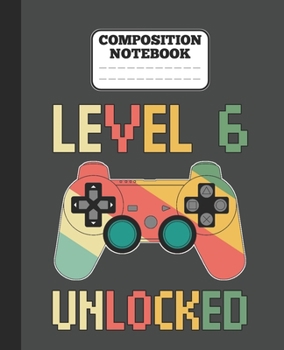 Composition Notebook - Level 6 Unlocked: funny retro vintage 6th Gamer Birthday Gift wide ruled notebook / journal gaming lovers gift