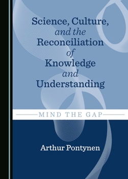 Hardcover Science, Culture, and the Reconciliation of Knowledge and Understanding: Mind the Gap Book