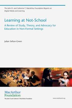 Learning at Not-School: A Review of Study, Theory, and Advocacy for Education in Non-Formal Settings - Book  of the John D. and Catherine T. MacArthur Foundation Reports on Digital Media and Learning