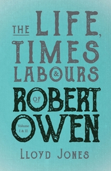 Paperback The Life, Times & Labours of Robert Owen - Volume I & II;With a Biography by Leslie Stephen Book