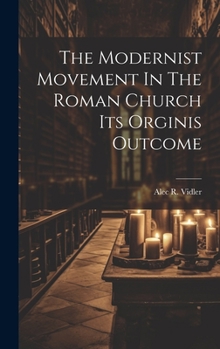 Hardcover The Modernist Movement In The Roman Church Its Orginis Outcome Book