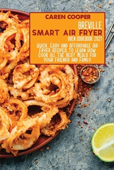 Paperback Breville Smart Air Fryer Oven Cookbook 2021: Quick, Easy and Affordable Air Fryer Recipes to Learn How Cook All the Best Meals for Your Friends and Fa Book