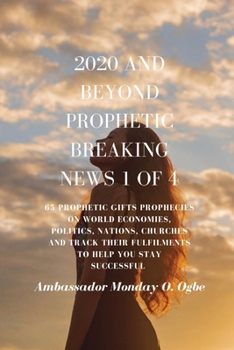 2020 and Beyond - Prophetic Breaking News - 1 of 4: 65 Prophetic Gifts Prophecies on World Economies, Politics, Nations, Churches and Track their ... You Stay Successful in 2020 - Part 1 of 4