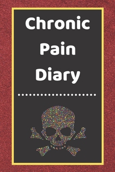 Chronic Pain Diary: Daily Assessment Pages, Treatment History, Doctors Appointments | Monitor Pain Location, Symptoms, Relief Treatment | Notebook Journal Template