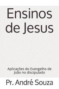 Ensinos de Jesus: Aplicações do Evangelho de João no discipulado