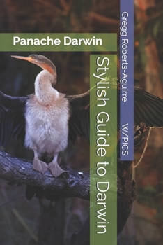 Stylish Guide to Darwin: Panache Darwin (Panache Travel Guides with Pictures)