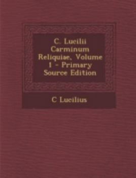 Paperback C. Lucilii Carminum Reliquiae, Volume 1 - Primary Source Edition [Latin] Book