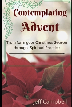 Paperback Contemplating Advent: Transform Your Christmas Season Through Spiritual Practice Book