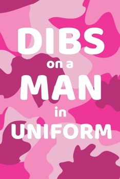 Dibs On A Man In Uniform: Funny Lined Journal or Notebook For Military Spouses - 122 Pages, 6" x 9" (15.24 x 22.86 cm), Durable Soft Cover