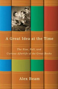 Hardcover A Great Idea at the Time: The Rise, Fall, and Curious Afterlife of the Great Books Book