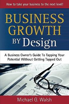 Paperback Business Growth by Design: A Business Owner's Guide To Tapping Your Potential Without Getting Tapped Out Book