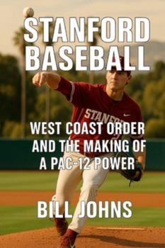 Stanford Baseball: West Coast Order and the Making of a Pac-12 Power (The Diamond Republic: College Baseball and the American Imagination)