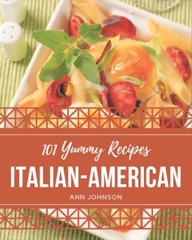 Paperback 101 Yummy Italian-American Recipes: Greatest Yummy Italian-American Cookbook of All Time Book
