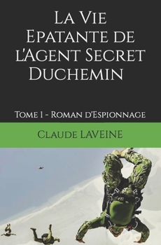 Paperback La Vie Epatante de l'Agent Secret Duchemin: Tome 1 - Roman d'Espionnage [French] Book