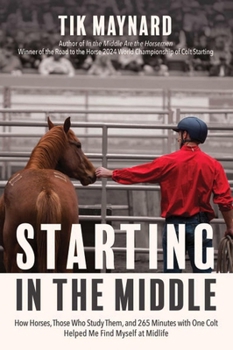 Paperback Starting in the Middle: How Horses, Those Who Study Them, and 265 Minutes with One Colt Helped Me Find Myself at Midlife Book