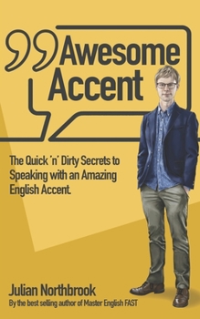 Paperback Awesome Accent: The Quick 'n' Dirty Secrets to Speaking with an Amazing English Accent Book