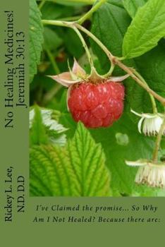 No Healing Medicines: I've Claimed the Promise, So Why Am I Not Healed? Because there are: