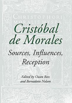 Cristobal de Morales: Sources, Influences, Reception - Book  of the Studies in Medieval and Renaissance Music