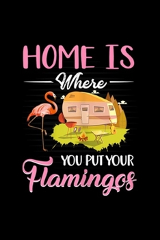 Paperback Home Is Where You Put Your Flamingos: Womens Home Is Where You Put Your Flamingos Pink Flamingo Funny Journal/Notebook Blank Lined Ruled 6x9 100 Pages Book