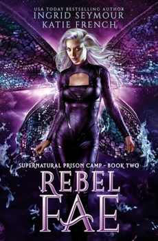 Rebel Fae: A Fae Adventure Romance (Supernatural Prison Camp) - Book #2 of the Dark Fae Trials