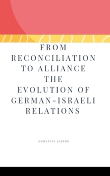 Hardcover From Reconciliation to Alliance The Evolution of German-Israeli Relations Book