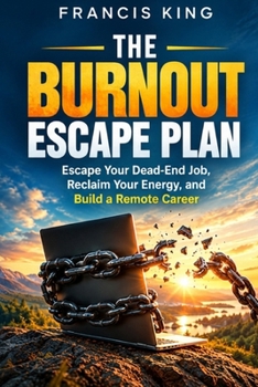 The Burnout Escape Plan: Escape Your Dead End Job, Reclaim Your Energy, And Build A Remote Career