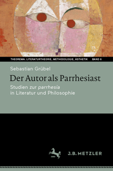 Der Autor als Parrhesiast: Studien zur parrhesía in Literatur und Philosophie (Theorema. Literaturtheorie, Methodologie, Ästhetik, 6) (German Edition)
