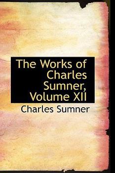 Paperback The Works of Charles Sumner, Volume XII Book