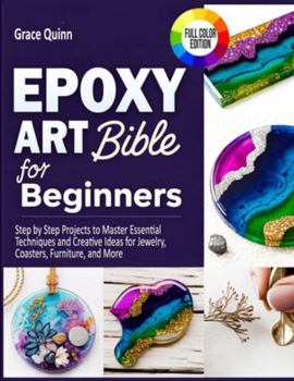 Paperback Epoxy Resin Art Bible For Beginners: Step by Step Projects to Master Essential Techniques and Creative Ideas for Jewelry, Coasters, Furniture, and Mor Book