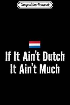 Composition Notebook: Funny Dutch If it Ain't Dutch Holland Expat Soccer  Journal/Notebook Blank Lined Ruled 6x9 100 Pages