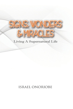 Paperback Signs, Wonders & Miracles: Living A Supernatural Life Book