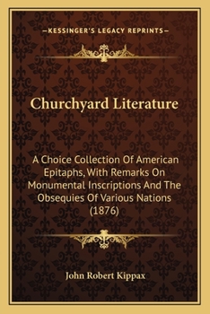 Paperback Churchyard Literature: A Choice Collection Of American Epitaphs, With Remarks On Monumental Inscriptions And The Obsequies Of Various Nations (1876) Book