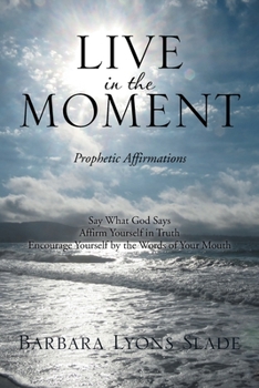 Paperback Live in the Moment: Prophetic Affirmations Book