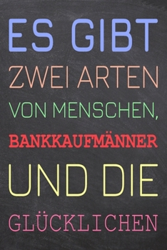 Es gibt zwei Arten von Menschen, Bankkaufmännern und die Glücklichen: Bankkaufmann Punktraster Notizbuch, Notizheft oder Schreibheft | 110  Seiten A5 ... Weihnachten oder Geburtstag (German Edition)