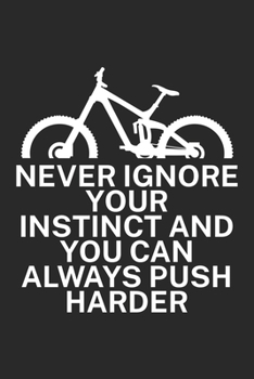 Never ignore your instinct and you can always: Mountainbike Logbuch/Tourbuch f�r Mountainbiker mit Spruch. 120 Seiten. Perfektes Geschenk.