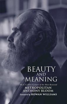 Hardcover Beauty and Meaning: The T. S. Eliot Lectures of the Most Reverend Anthony Bloom Book