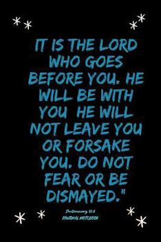 Paperback It is the LORD who goes before you. He will be with you; he will not leave you or forsake you. Do not fear or be dismayed."Deuteronomy 31: 8 Book