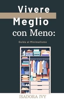 Vivere Meglio con Meno: Guida al Minimalismo (Italian Edition)
