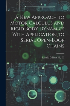 Paperback A new Approach to Motor Calculus and Rigid Body Dynamics With Application to Serial Open-loop Chains Book