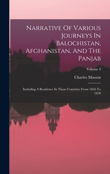 Hardcover Narrative Of Various Journeys In Balochistan, Afghanistan, And The Panjab: Including A Residence In Those Countries From 1826 To 1838; Volume 3 Book