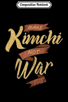 Composition Notebook: Funny Korean Make Kimchi not War  Journal/Notebook Blank Lined Ruled 6x9 100 Pages