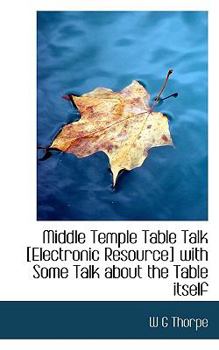 Middle Temple Table Talk [Electronic Resource] with Some Talk about the Table Itself
